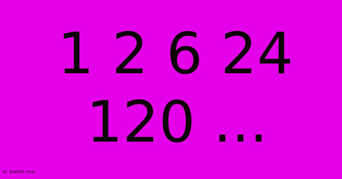 1 2 6 24 120 ...