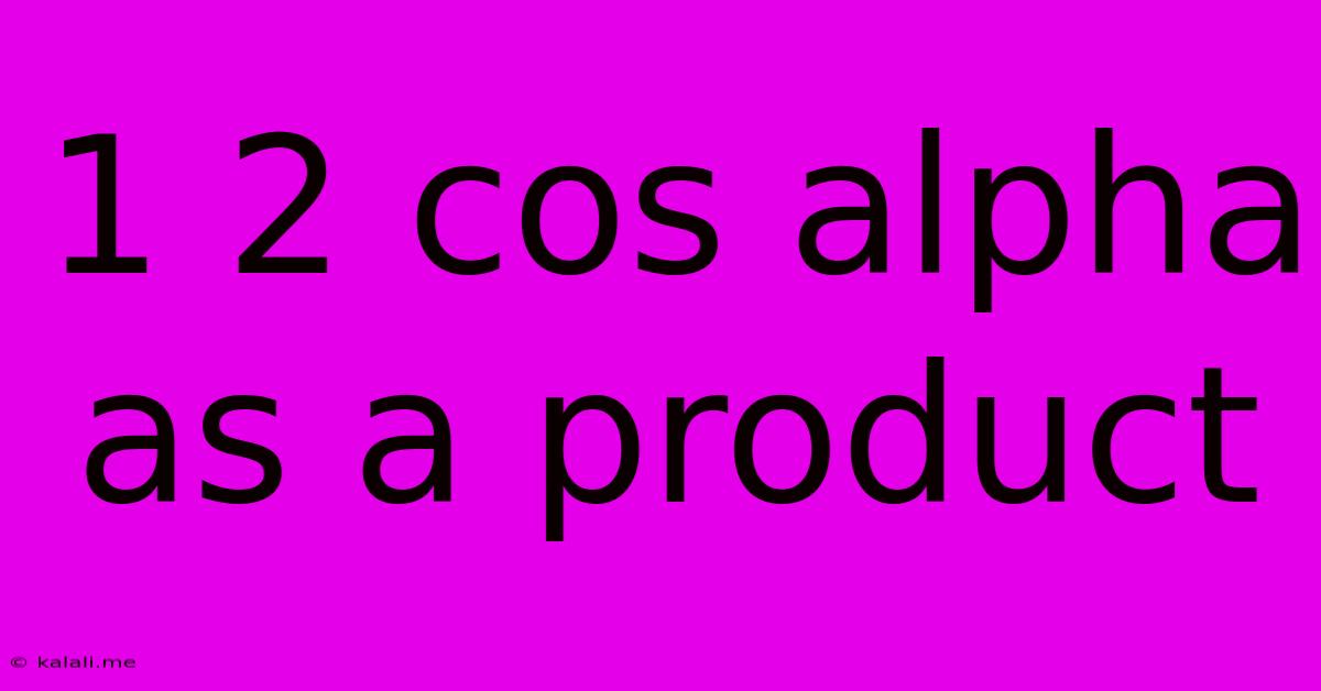 1 2 Cos Alpha As A Product