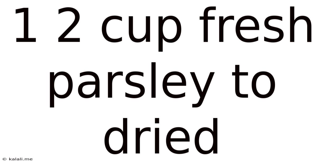 1 2 Cup Fresh Parsley To Dried