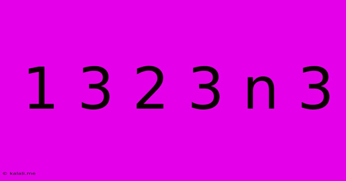 1 3 2 3 N 3