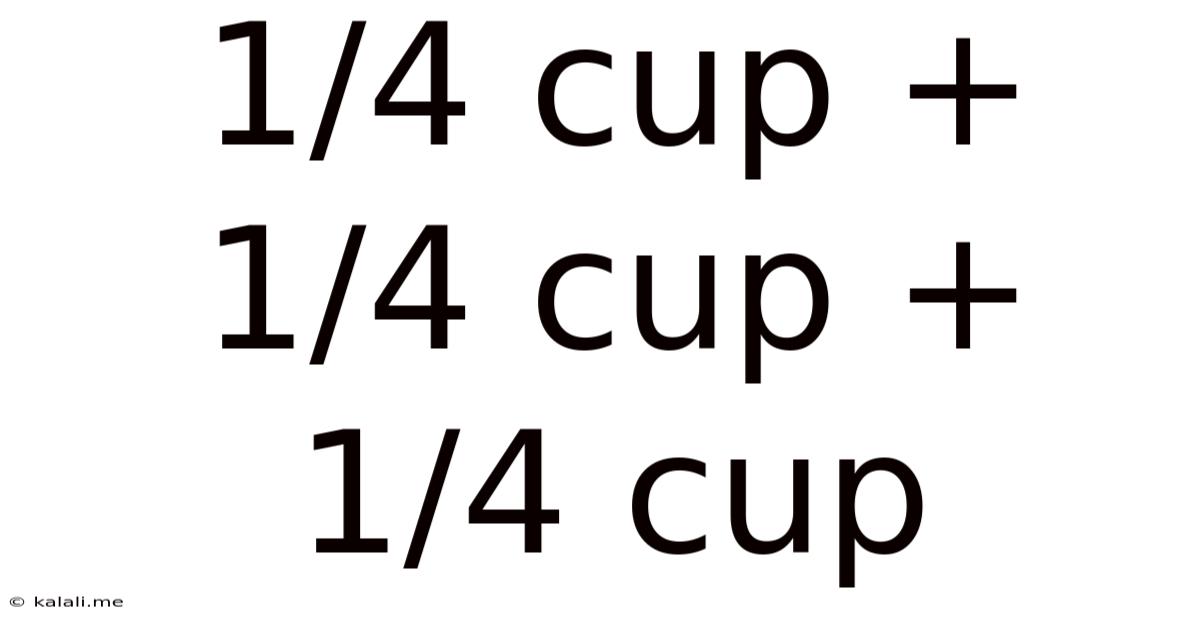 1/4 Cup + 1/4 Cup + 1/4 Cup