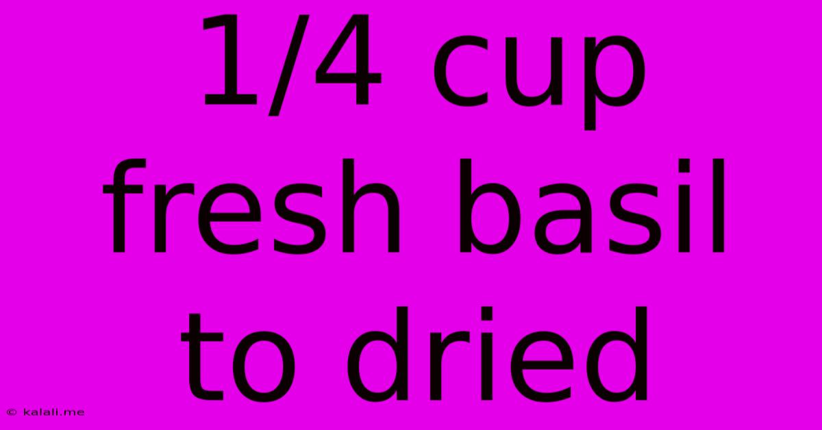 1/4 Cup Fresh Basil To Dried