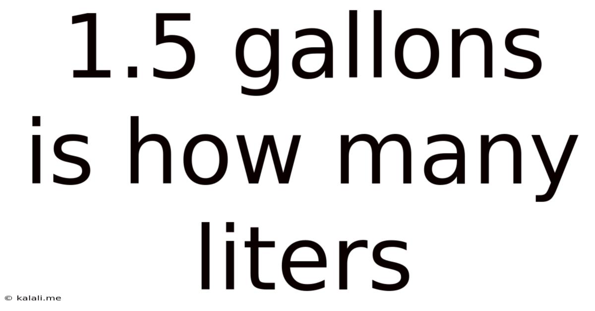 1.5 Gallons Is How Many Liters
