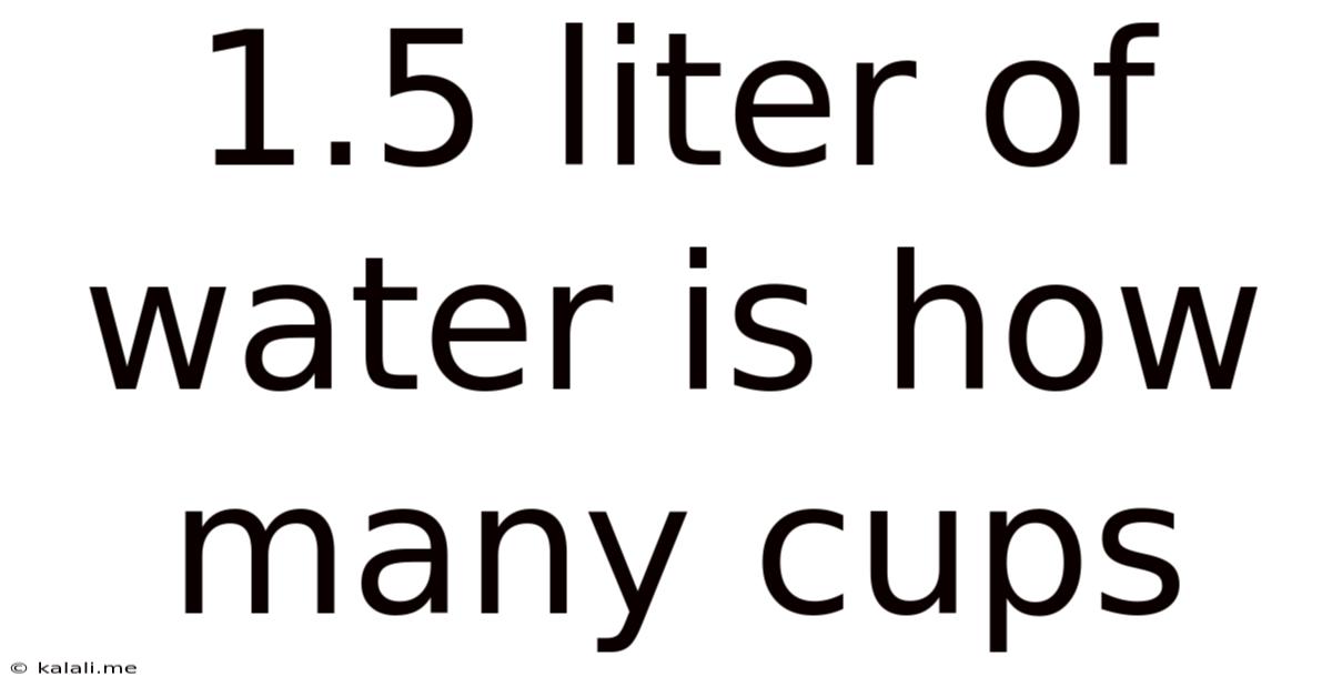 1.5 Liter Of Water Is How Many Cups
