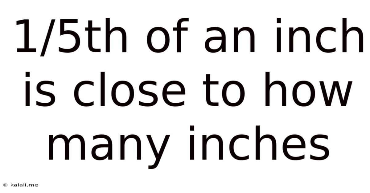1/5th Of An Inch Is Close To How Many Inches