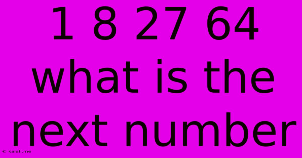 1 8 27 64 What Is The Next Number