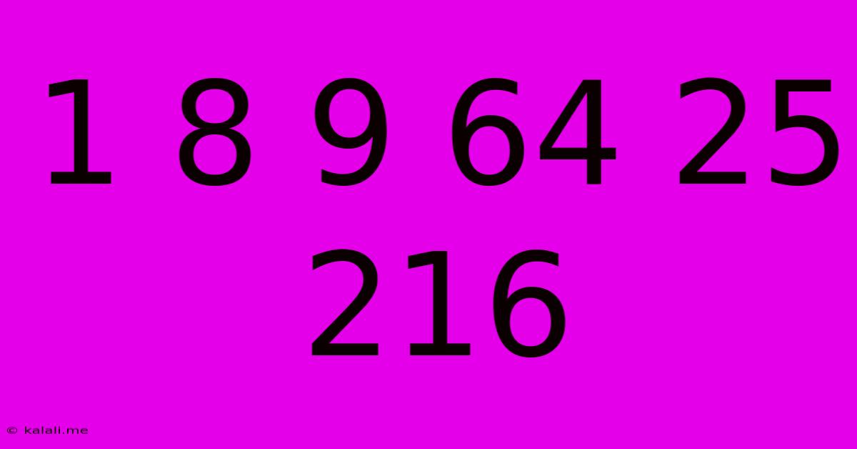1 8 9 64 25 216
