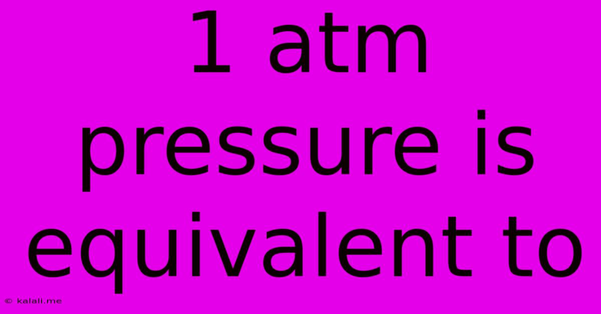 1 Atm Pressure Is Equivalent To
