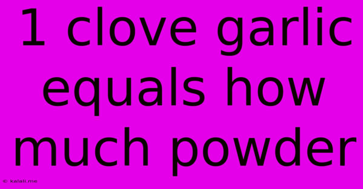 1 Clove Garlic Equals How Much Powder