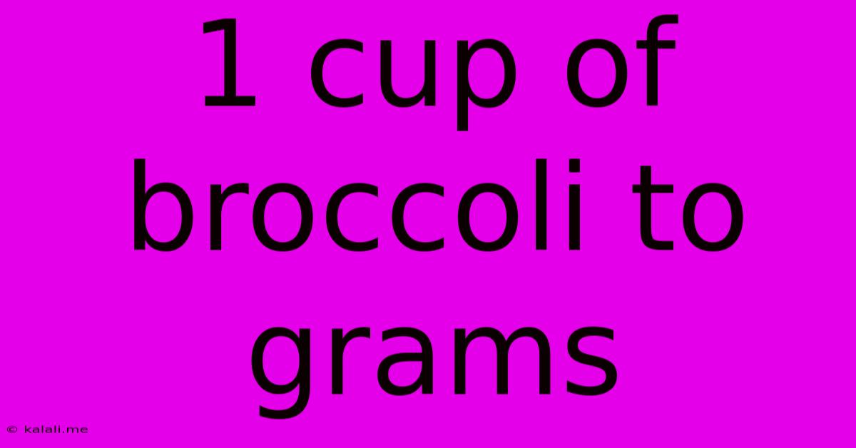 1 Cup Of Broccoli To Grams