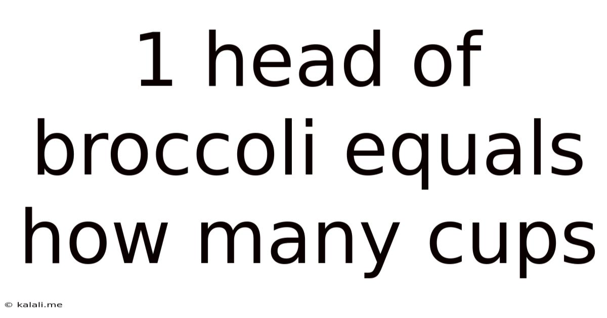 1 Head Of Broccoli Equals How Many Cups
