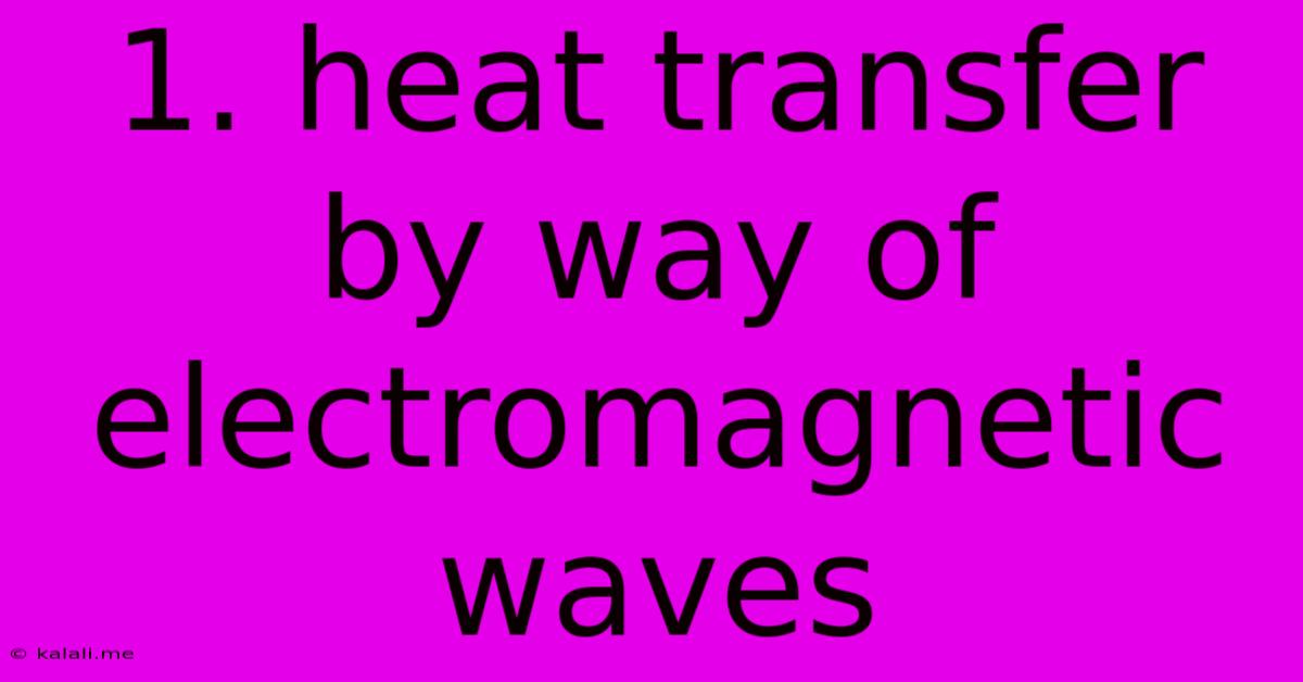 1. Heat Transfer By Way Of Electromagnetic Waves