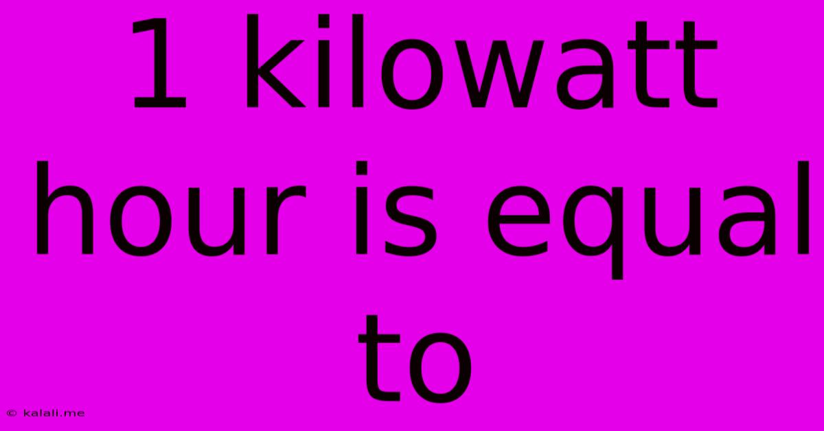 1 Kilowatt Hour Is Equal To
