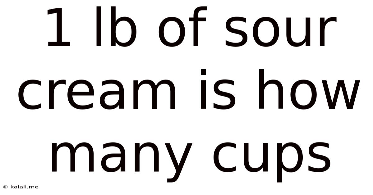 1 Lb Of Sour Cream Is How Many Cups