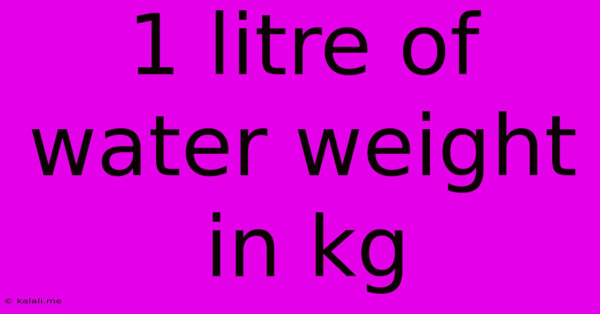 1 Litre Of Water Weight In Kg