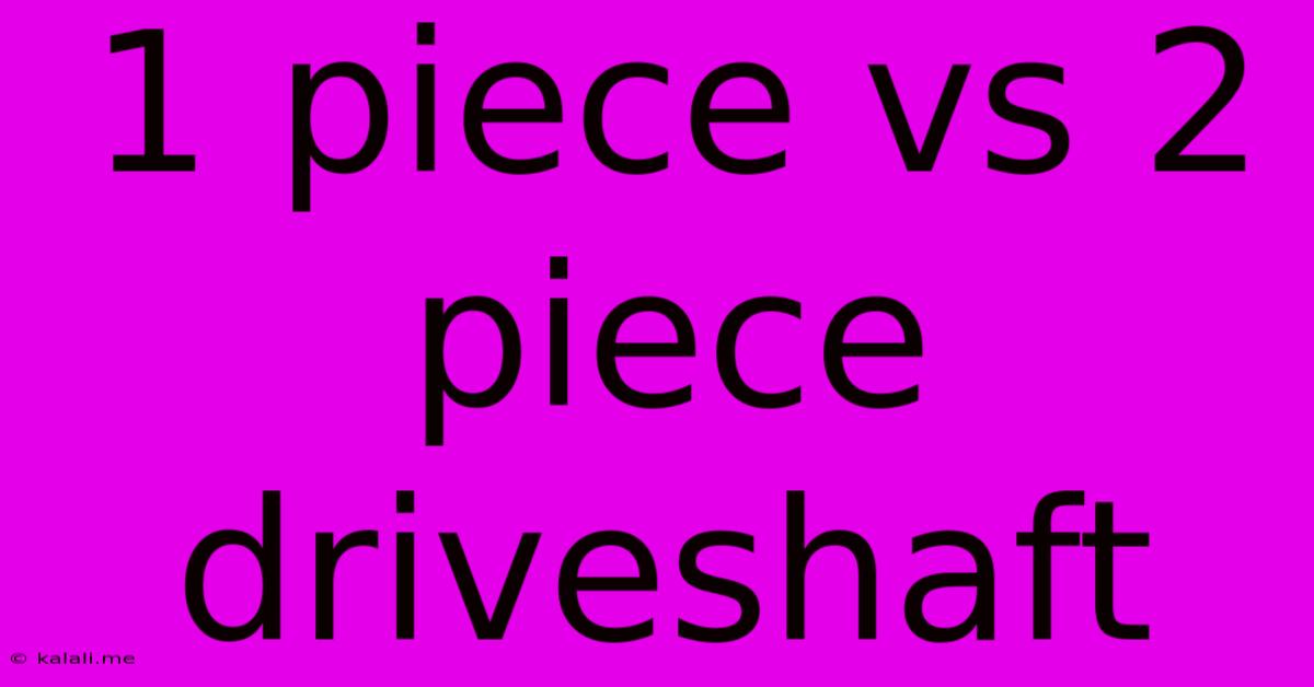 1 Piece Vs 2 Piece Driveshaft