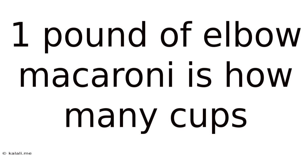 1 Pound Of Elbow Macaroni Is How Many Cups