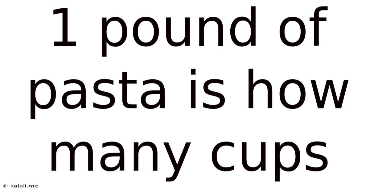 1 Pound Of Pasta Is How Many Cups