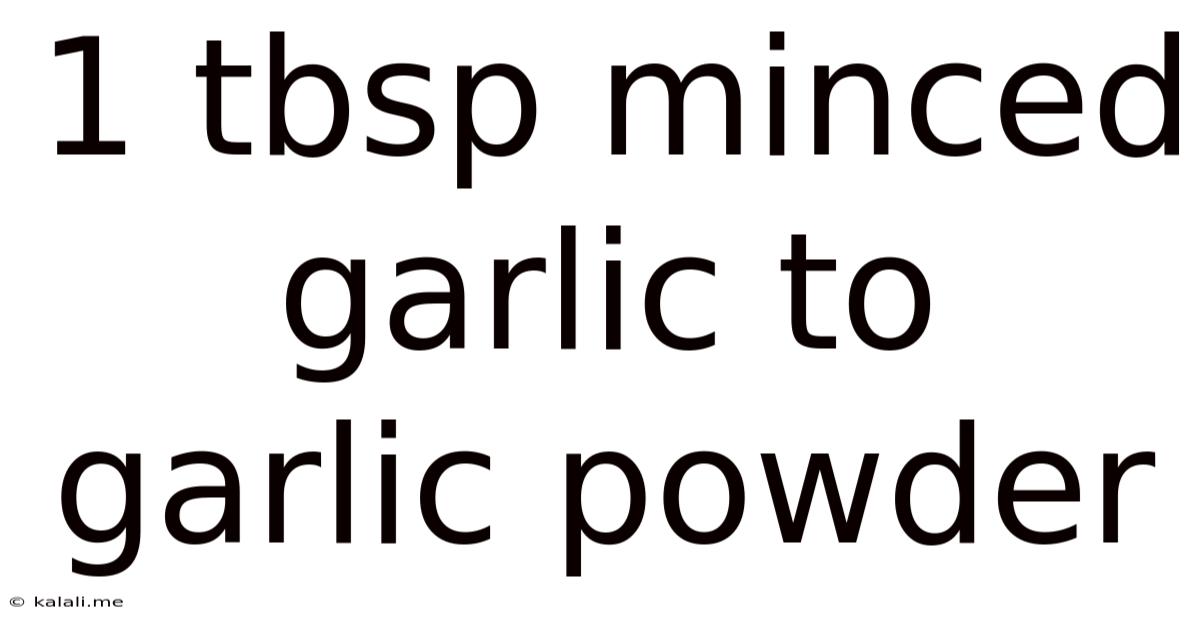 1 Tbsp Minced Garlic To Garlic Powder