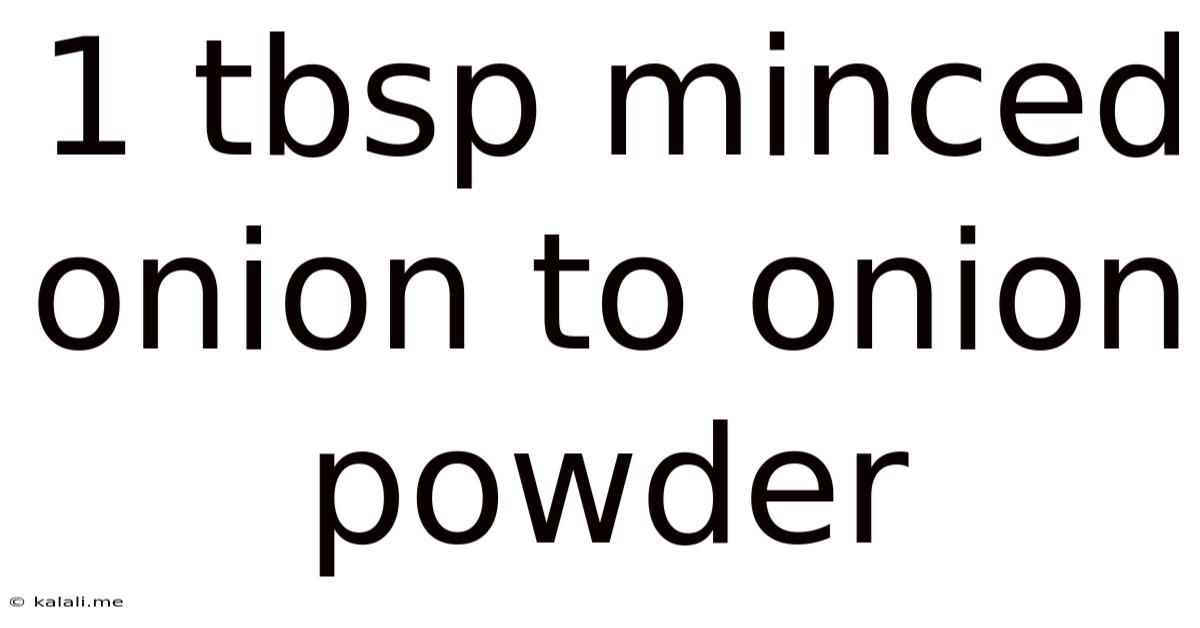 1 Tbsp Minced Onion To Onion Powder