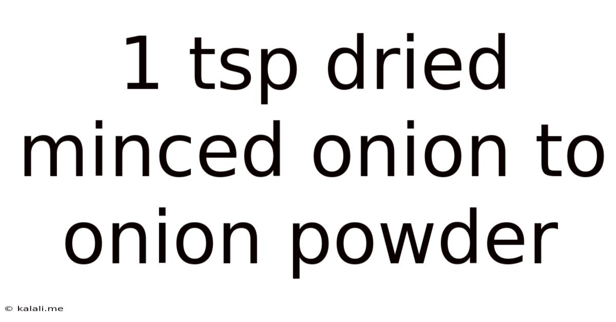 1 Tsp Dried Minced Onion To Onion Powder