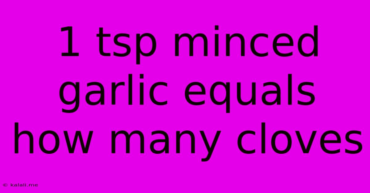 1 Tsp Minced Garlic Equals How Many Cloves