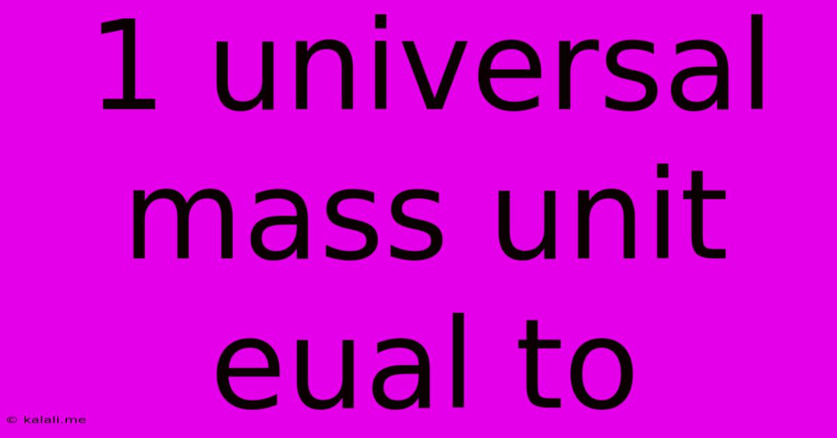 1 Universal Mass Unit Eual To