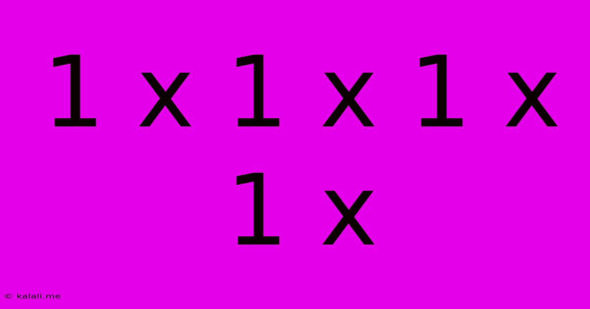 1 X 1 X 1 X 1 X