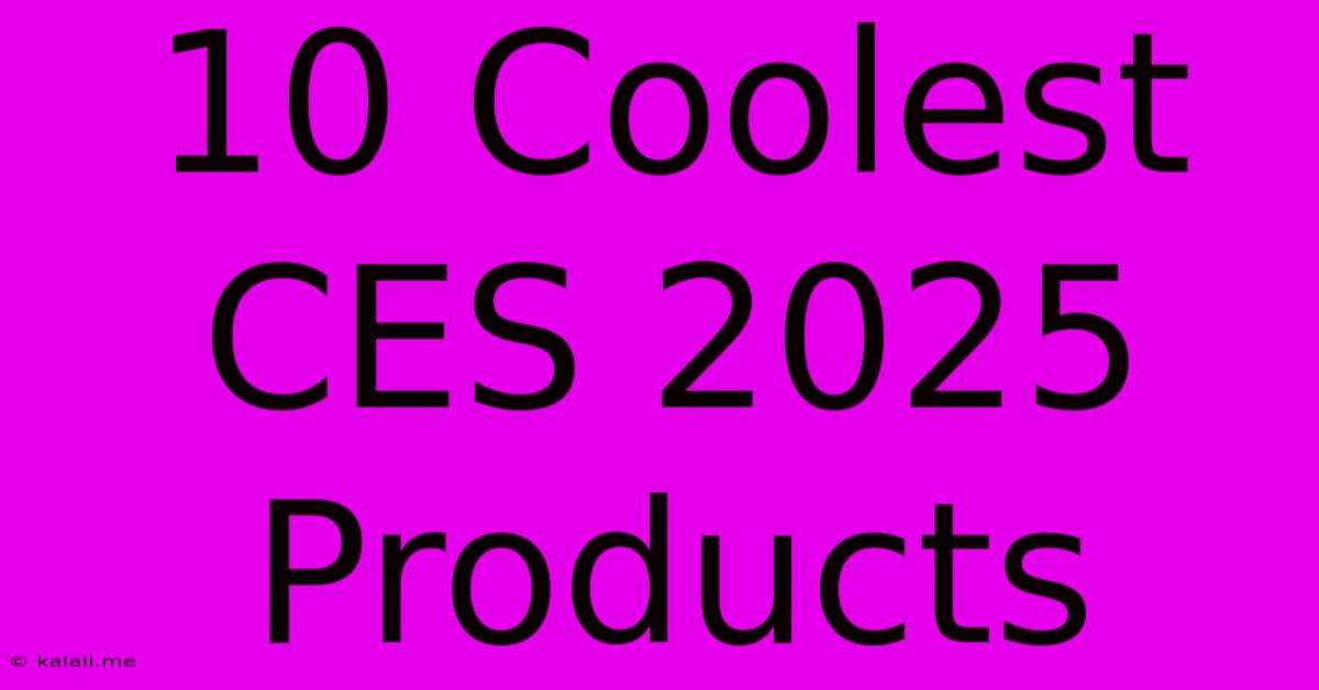 10 Coolest CES 2025 Products