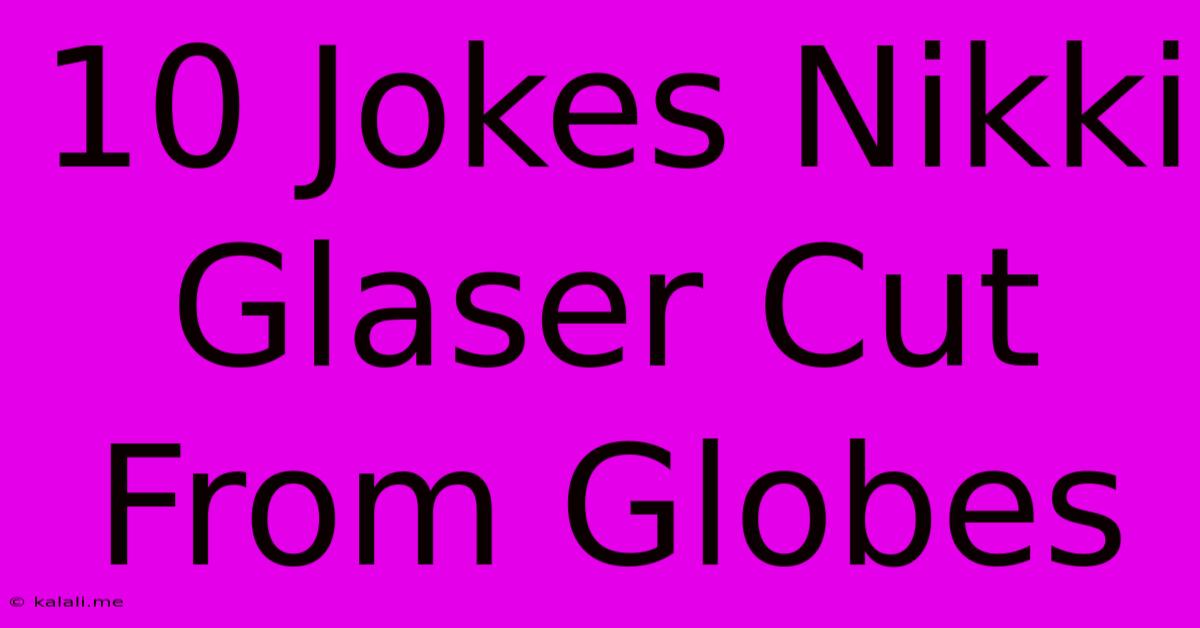 10 Jokes Nikki Glaser Cut From Globes