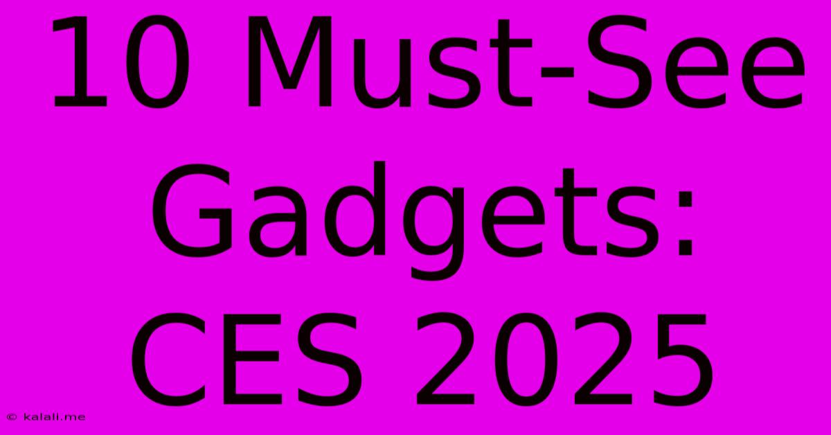 10 Must-See Gadgets: CES 2025