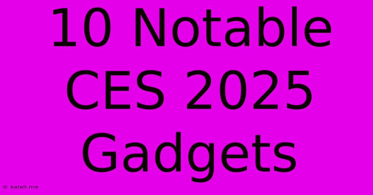 10 Notable CES 2025 Gadgets