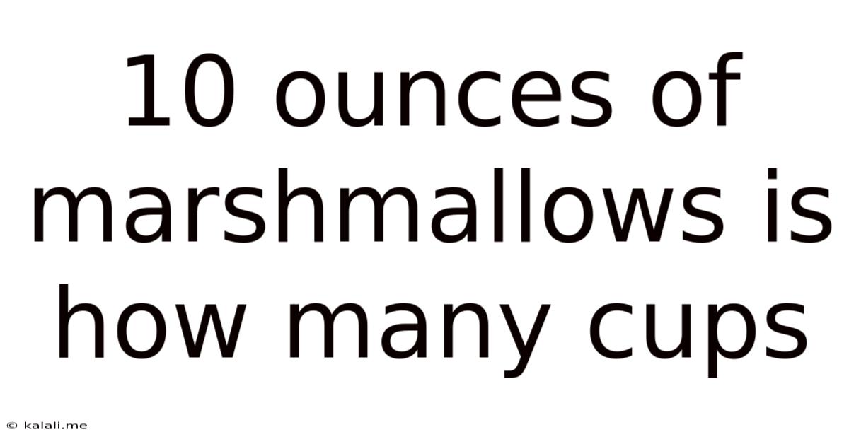 10 Ounces Of Marshmallows Is How Many Cups