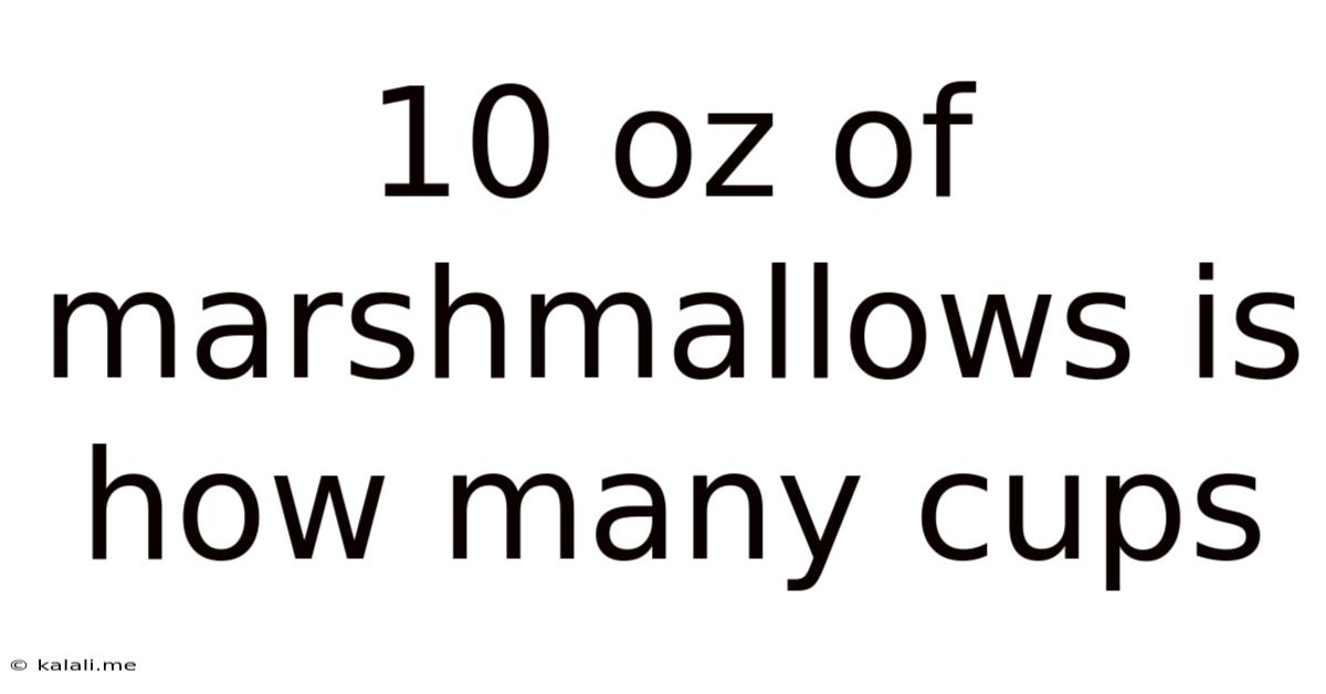 10 Oz Of Marshmallows Is How Many Cups