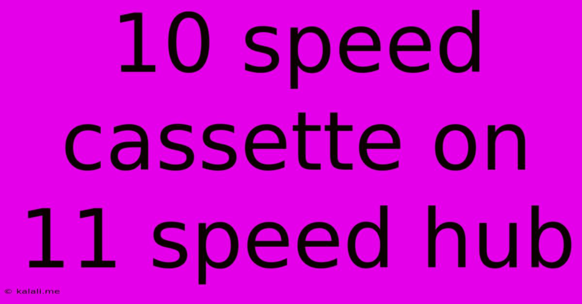 10 Speed Cassette On 11 Speed Hub