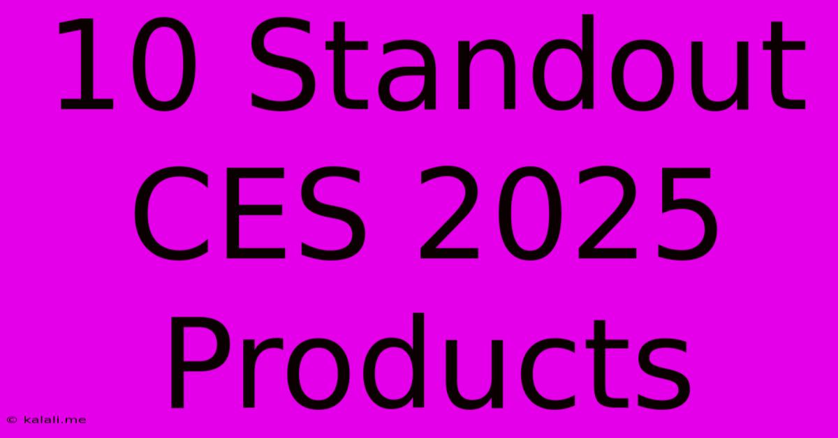 10 Standout CES 2025 Products