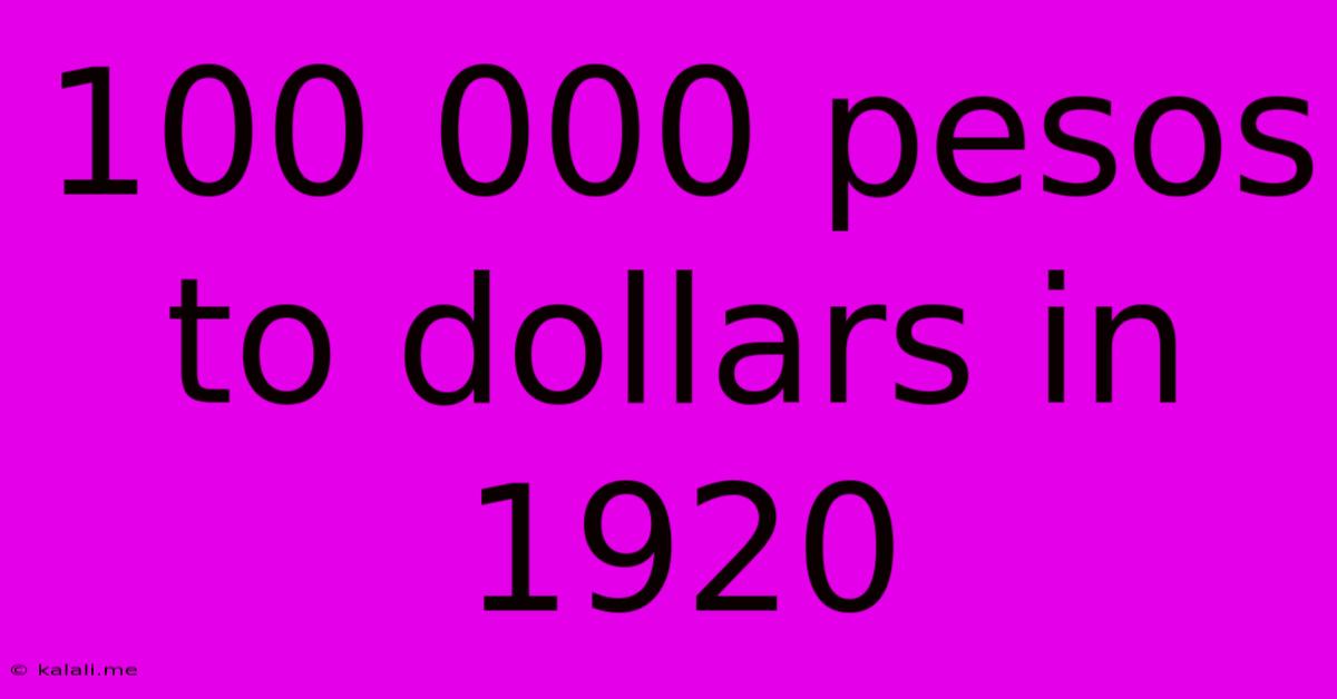 100 000 Pesos To Dollars In 1920
