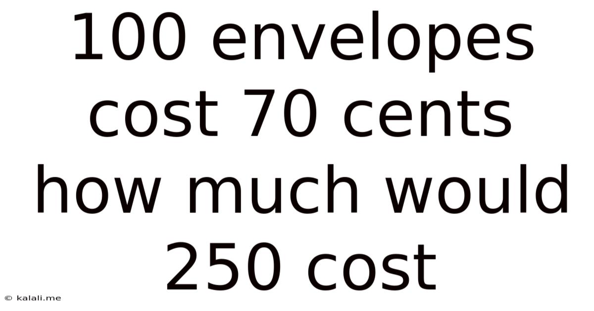 100 Envelopes Cost 70 Cents How Much Would 250 Cost