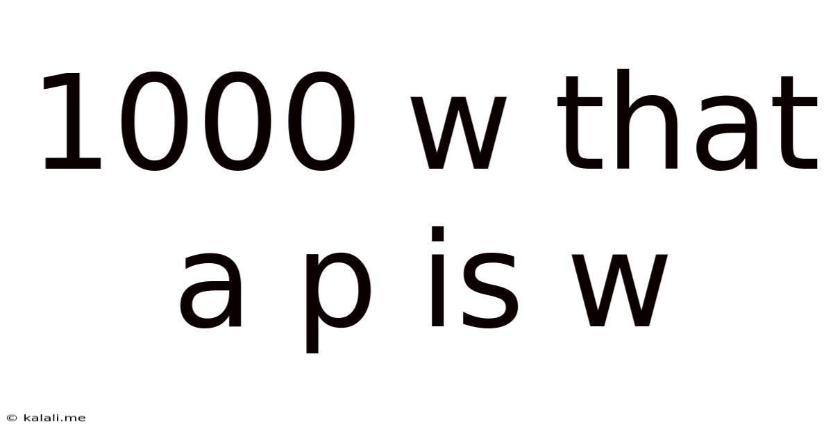 1000 W That A P Is W