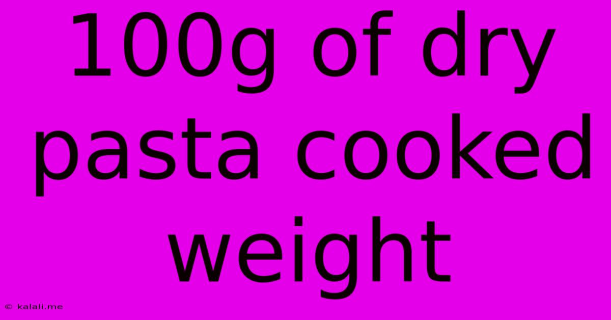 100g Of Dry Pasta Cooked Weight