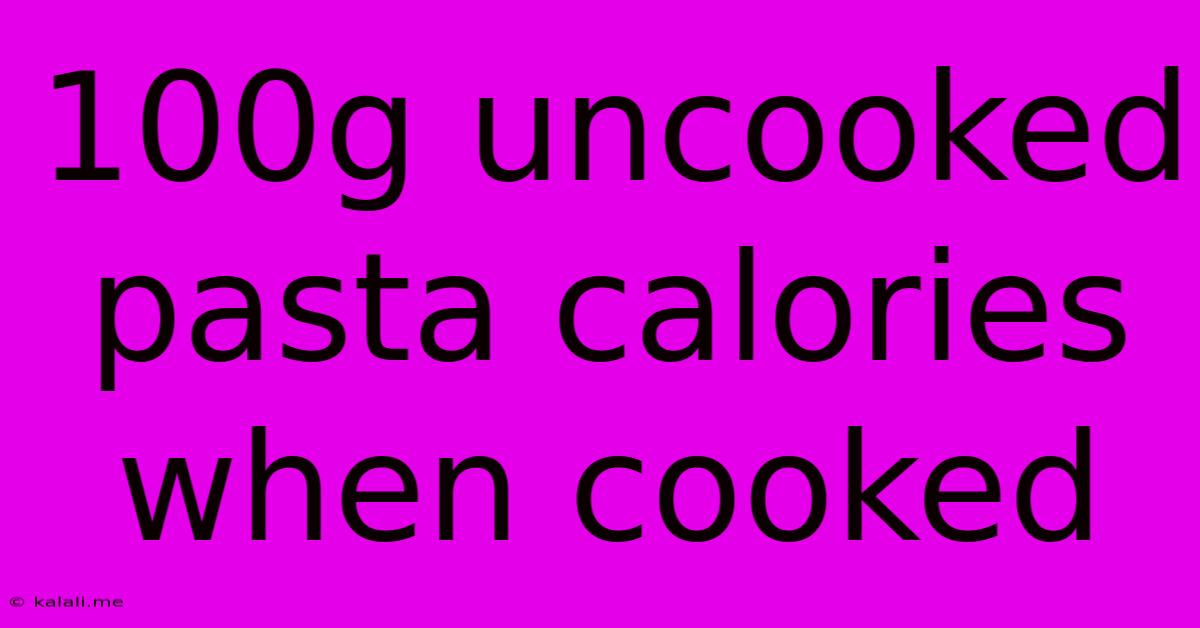 100g Uncooked Pasta Calories When Cooked