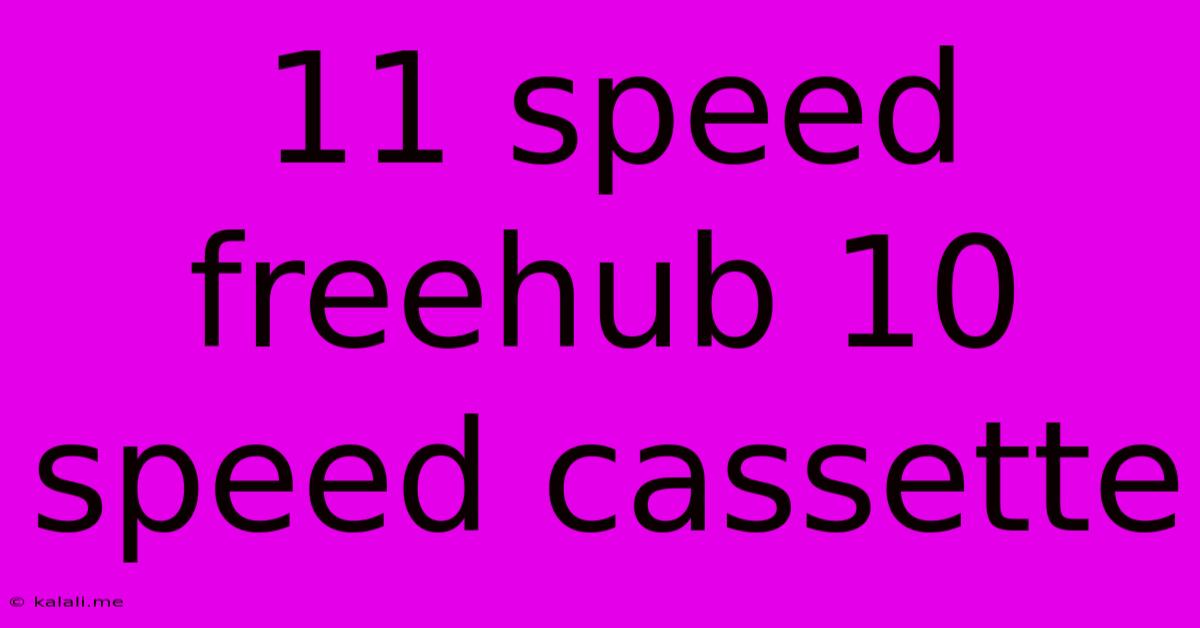 11 Speed Freehub 10 Speed Cassette