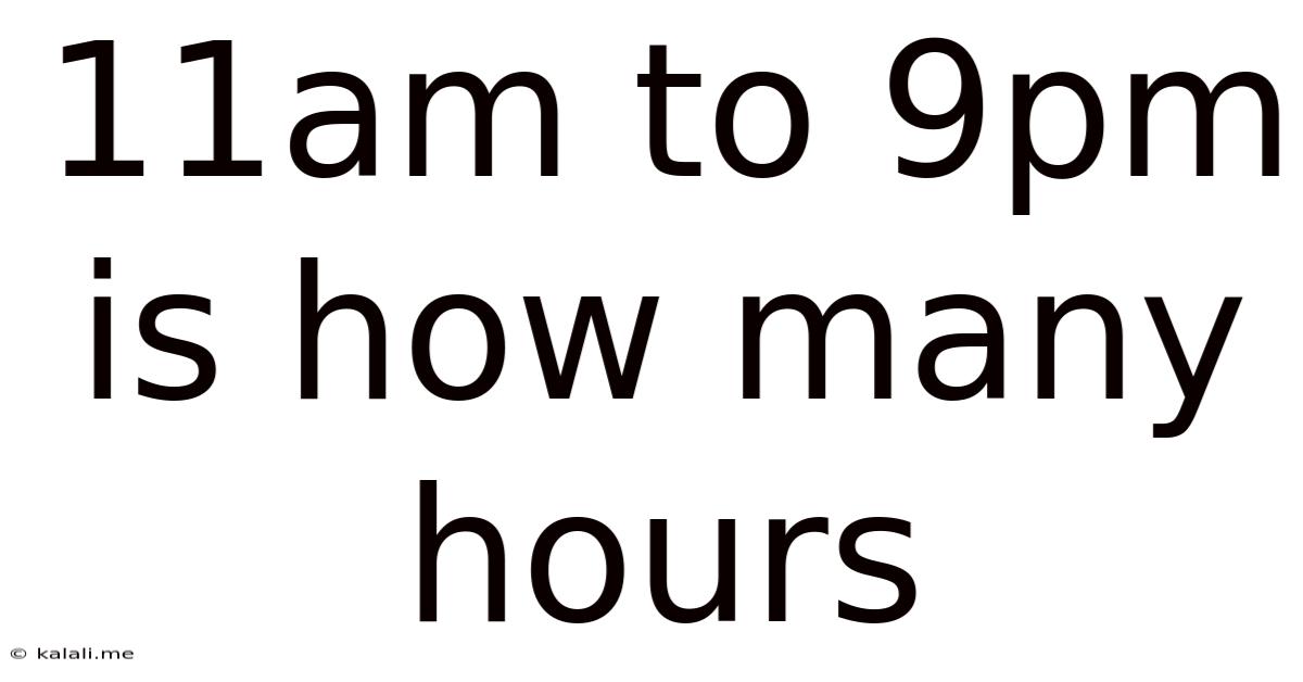 11am To 9pm Is How Many Hours