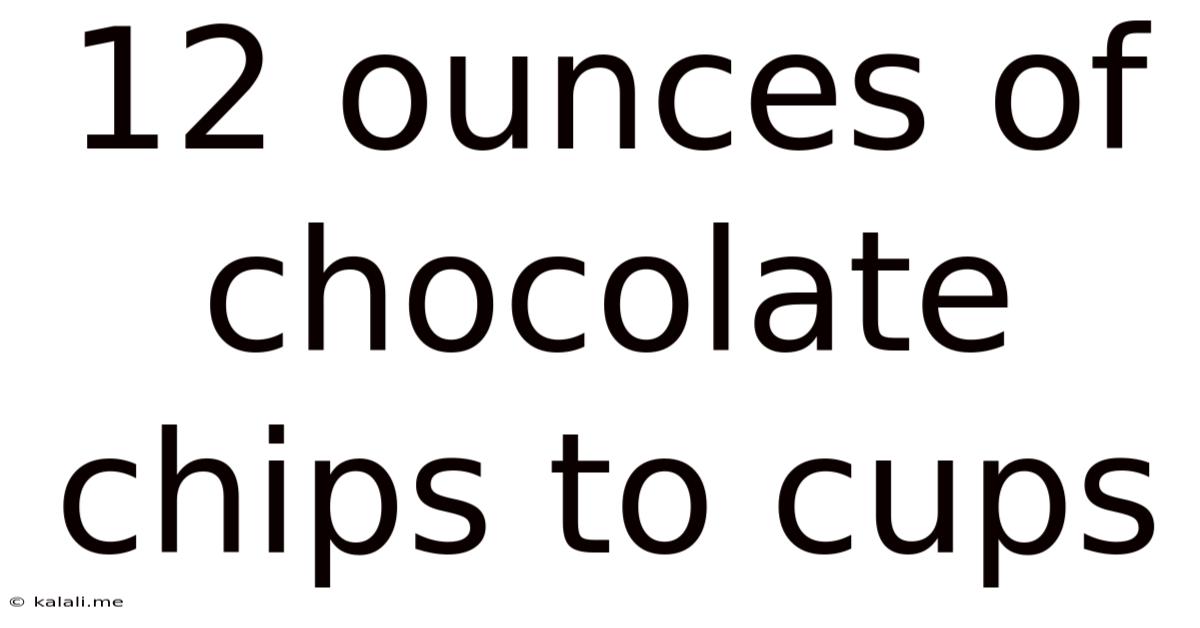 12 Ounces Of Chocolate Chips To Cups