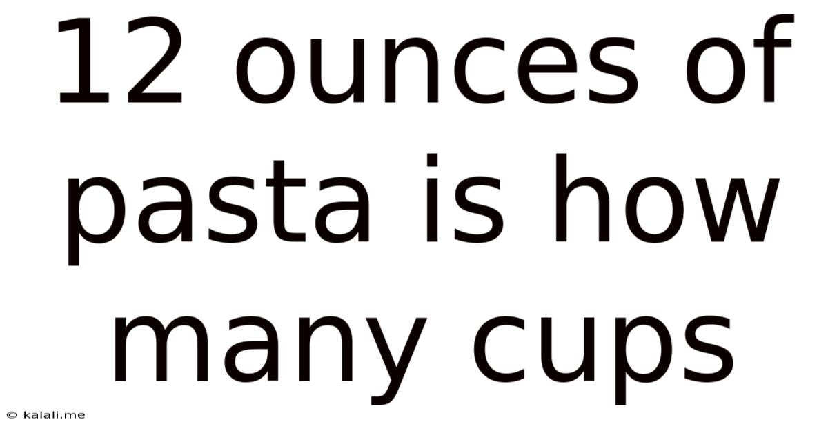 12 Ounces Of Pasta Is How Many Cups