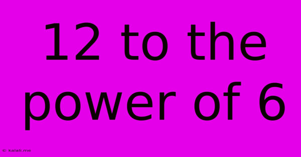 12 To The Power Of 6