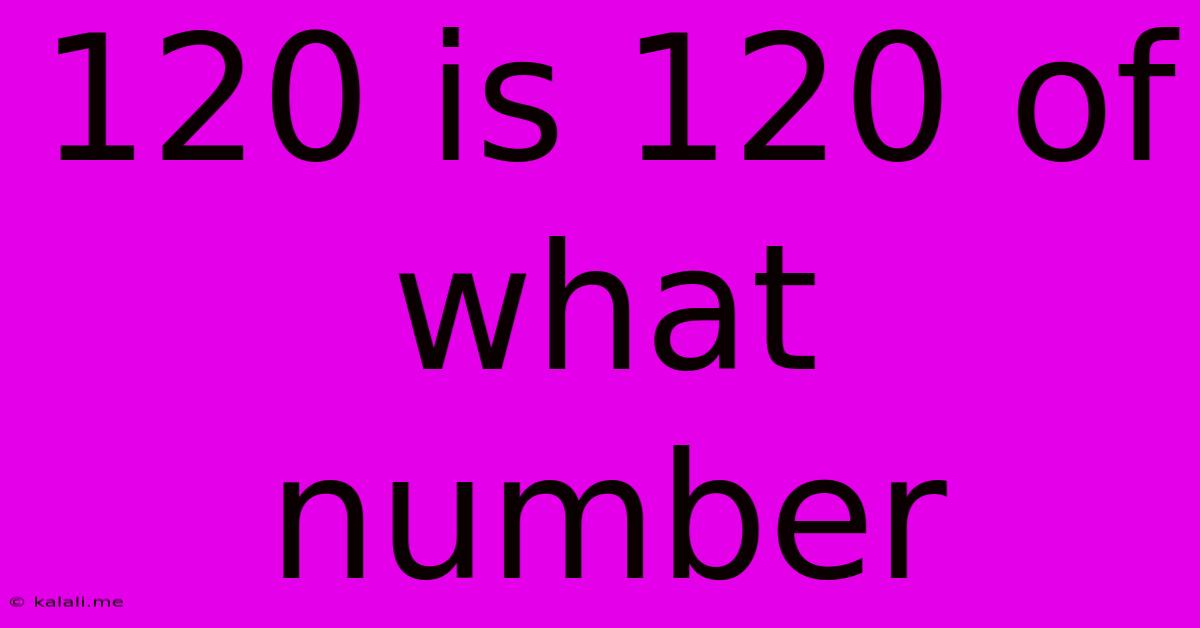 120 Is 120 Of What Number