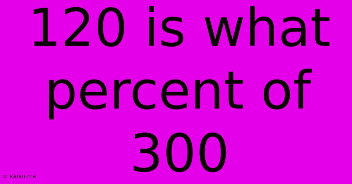120 Is What Percent Of 300