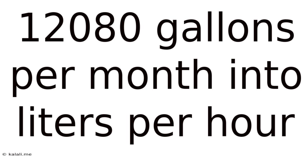 12080 Gallons Per Month Into Liters Per Hour