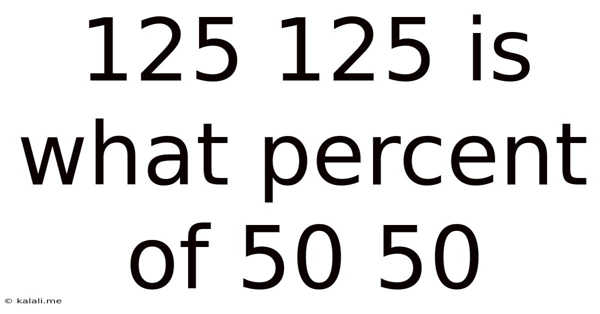 125 125 Is What Percent Of 50 50
